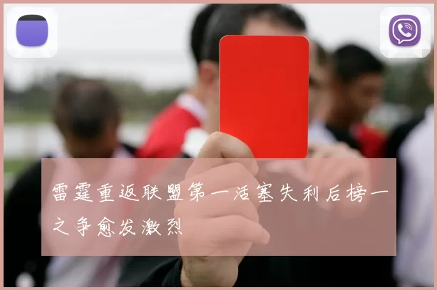 雷霆重返联盟第一活塞失利后榜一之争愈发激烈